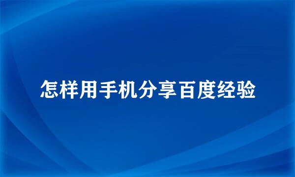 怎样用手机分享百度经验