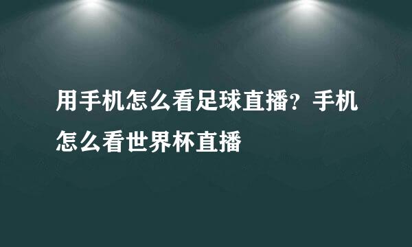 用手机怎么看足球直播？手机怎么看世界杯直播