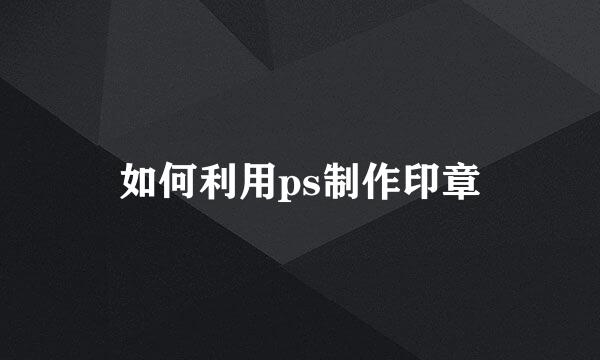 如何利用ps制作印章