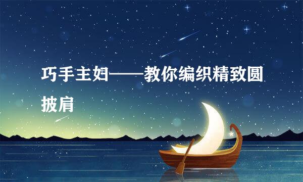 巧手主妇——教你编织精致圆披肩