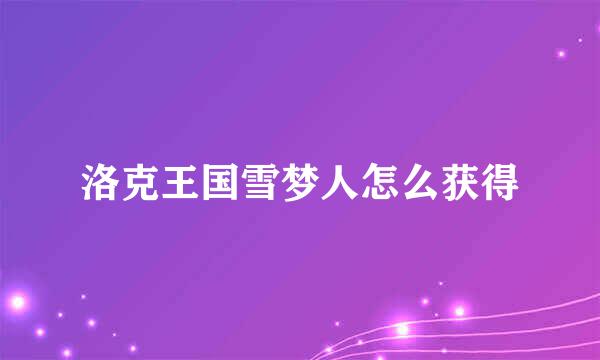 洛克王国雪梦人怎么获得