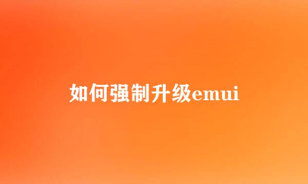 如何强制升级emui