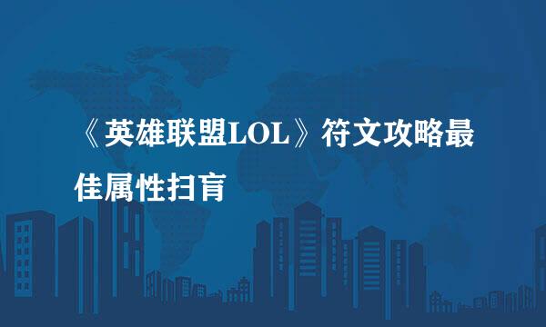 《英雄联盟LOL》符文攻略最佳属性扫肓