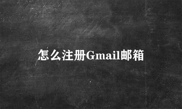 怎么注册Gmail邮箱