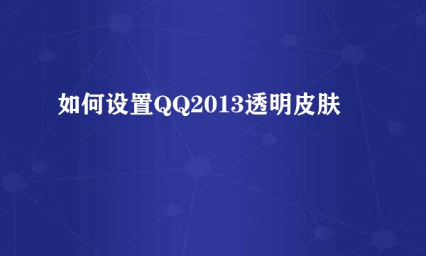 如何设置QQ2013透明皮肤