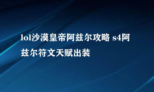 lol沙漠皇帝阿兹尔攻略 s4阿兹尔符文天赋出装