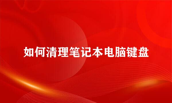 如何清理笔记本电脑键盘