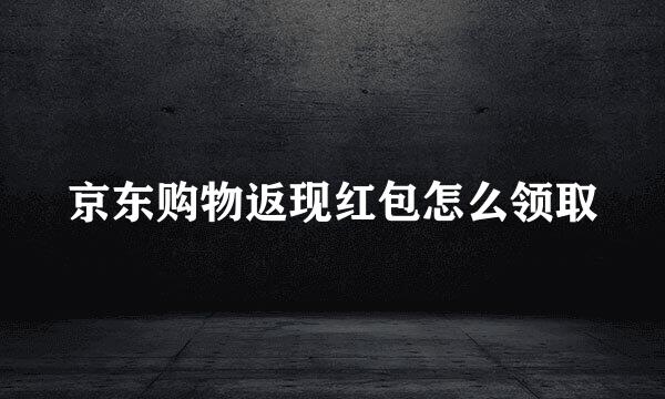 京东购物返现红包怎么领取