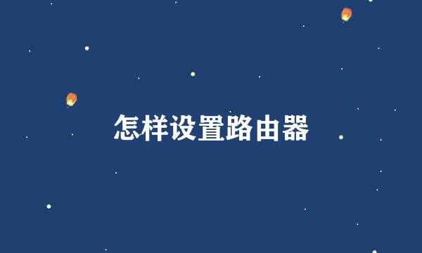 怎样设置路由器