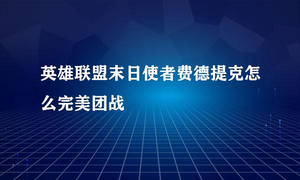 英雄联盟末日使者费德提克怎么完美团战