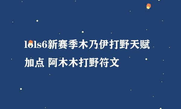 lols6新赛季木乃伊打野天赋加点 阿木木打野符文