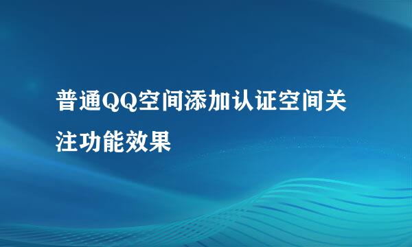 普通QQ空间添加认证空间关注功能效果