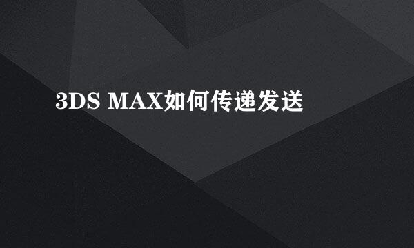 3DS MAX如何传递发送