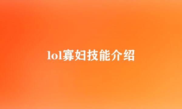 lol寡妇技能介绍