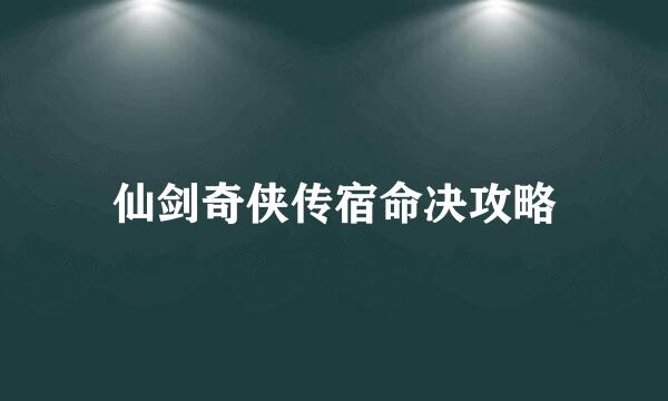 仙剑奇侠传宿命决攻略