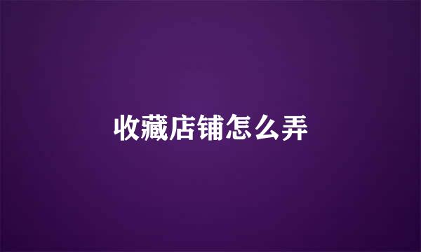 收藏店铺怎么弄