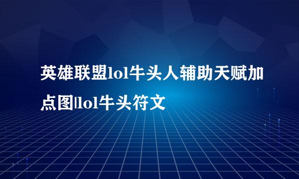 英雄联盟lol牛头人辅助天赋加点图|lol牛头符文