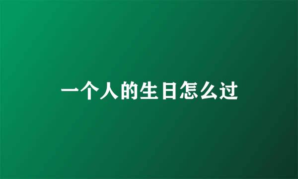 一个人的生日怎么过
