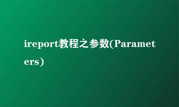 ireport教程之参数(Parameters)