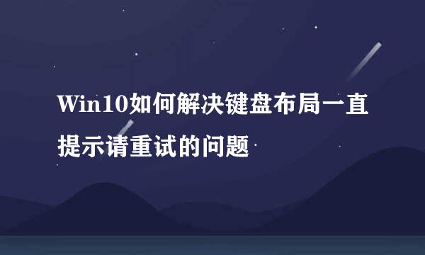 Win10如何解决键盘布局一直提示请重试的问题