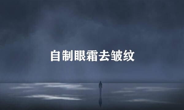 自制眼霜去皱纹
