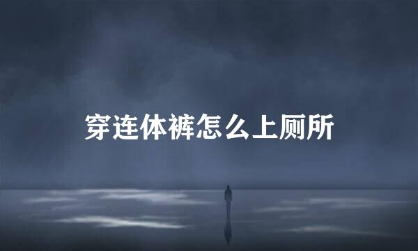 穿连体裤怎么上厕所