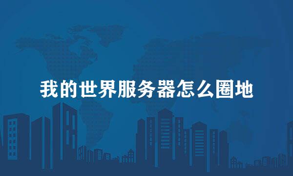 我的世界服务器怎么圈地