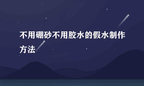 不用硼砂不用胶水的假水制作方法