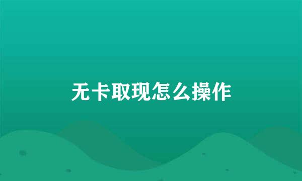 无卡取现怎么操作