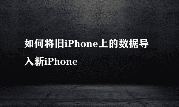 如何将旧iPhone上的数据导入新iPhone