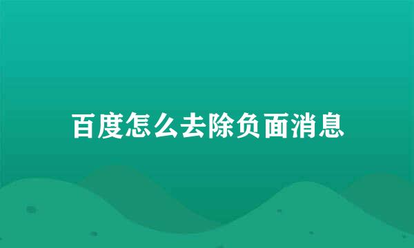 百度怎么去除负面消息