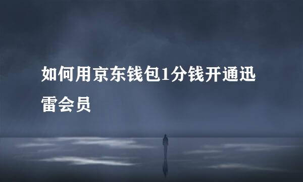 如何用京东钱包1分钱开通迅雷会员