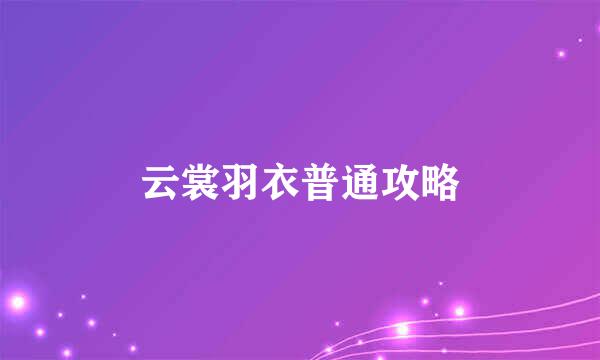 云裳羽衣普通攻略