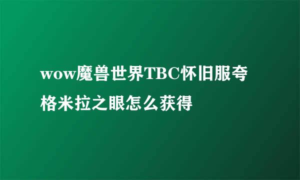 wow魔兽世界TBC怀旧服夸格米拉之眼怎么获得