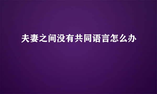 夫妻之间没有共同语言怎么办