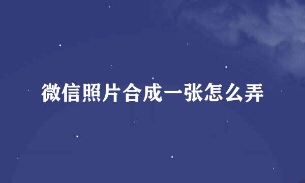微信照片合成一张怎么弄
