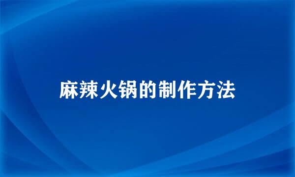 麻辣火锅的制作方法