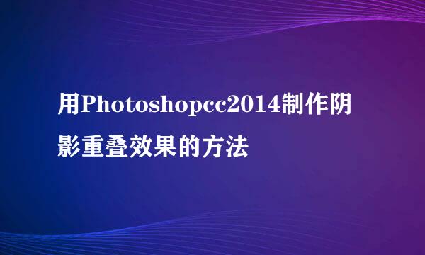 用Photoshopcc2014制作阴影重叠效果的方法