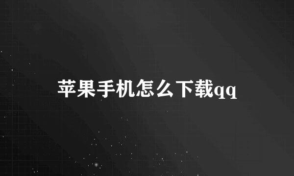 苹果手机怎么下载qq