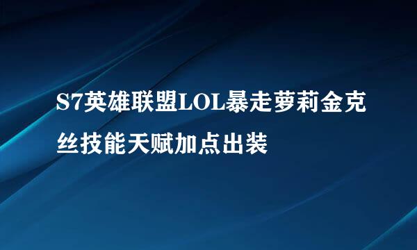 S7英雄联盟LOL暴走萝莉金克丝技能天赋加点出装