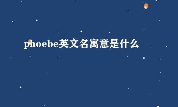 phoebe英文名寓意是什么