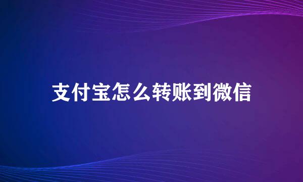 支付宝怎么转账到微信