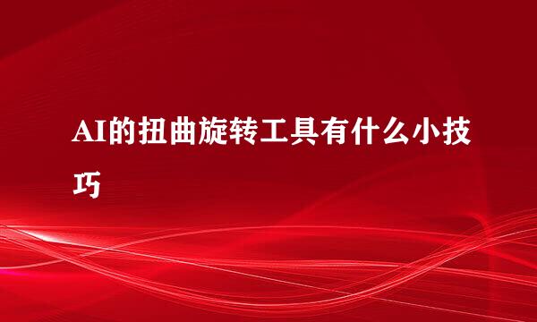AI的扭曲旋转工具有什么小技巧
