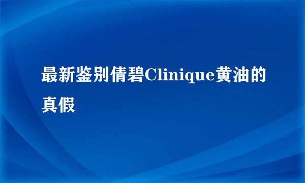 最新鉴别倩碧Clinique黄油的真假