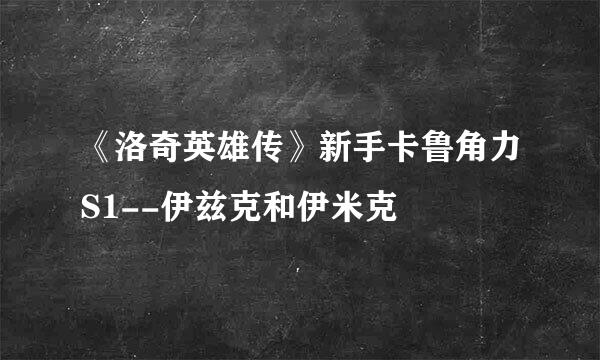 《洛奇英雄传》新手卡鲁角力S1--伊兹克和伊米克