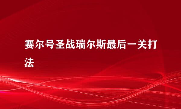 赛尔号圣战瑞尔斯最后一关打法