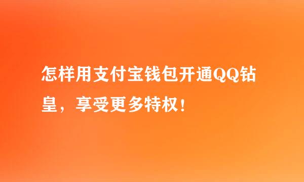 怎样用支付宝钱包开通QQ钻皇，享受更多特权！