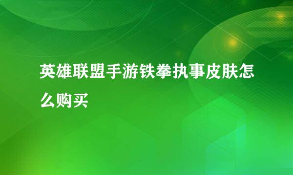 英雄联盟手游铁拳执事皮肤怎么购买