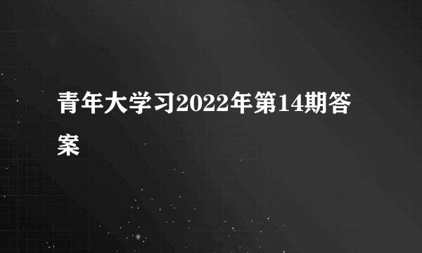 青年大学习2022年第14期答案