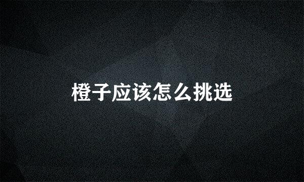 橙子应该怎么挑选